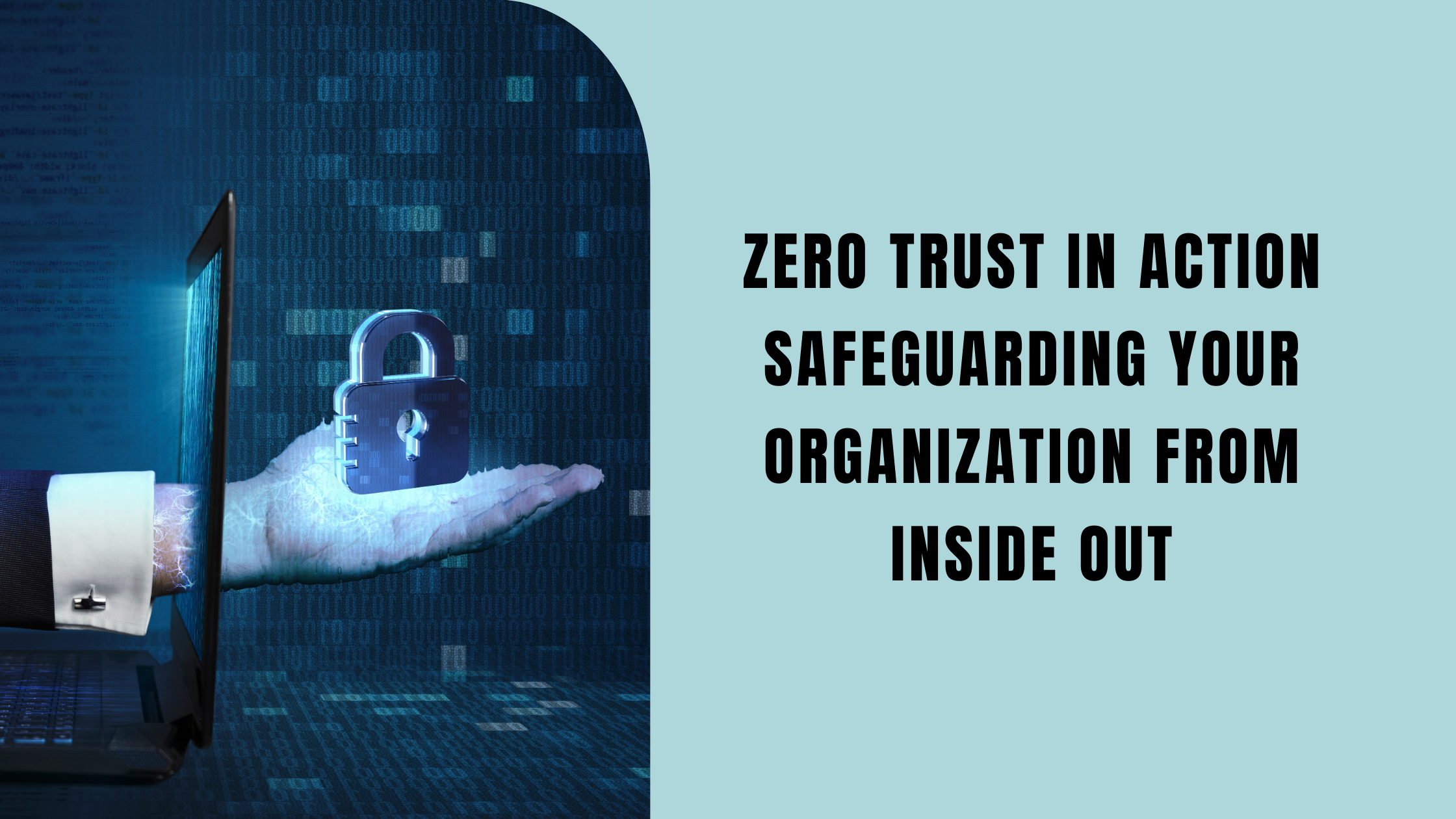 Zero Trust in Action Safeguarding Your Organization from Inside Out