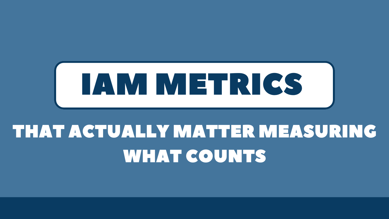 IAM Metrics That Actually Matter Measuring What Counts