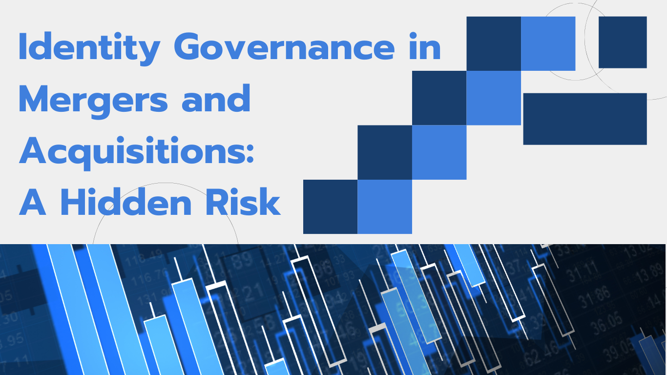 Identity Governance in Mergers and Acquisitions – A Hidden Risk