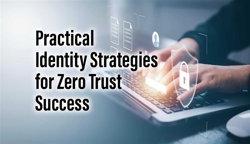 Zero Trust Real Talk Implementing Practical Identity Strategies